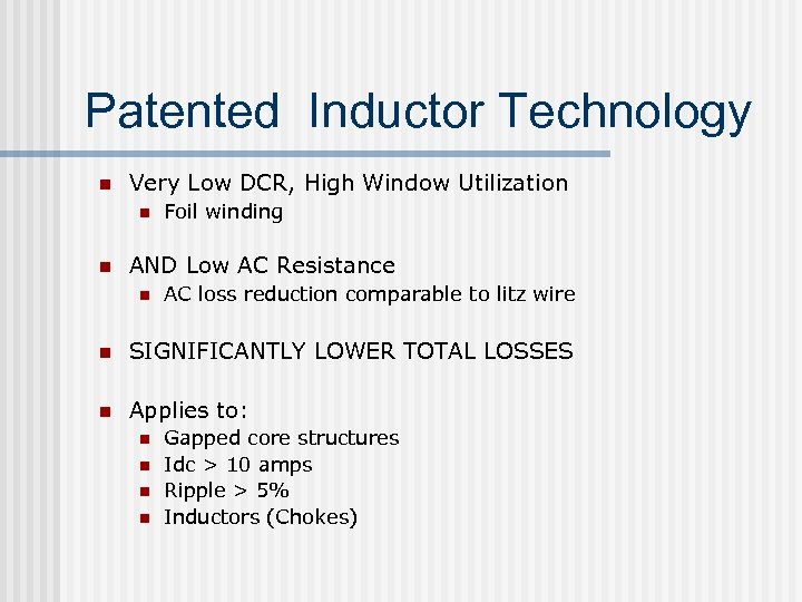 Patented Inductor Technology n Very Low DCR, High Window Utilization n n Foil winding