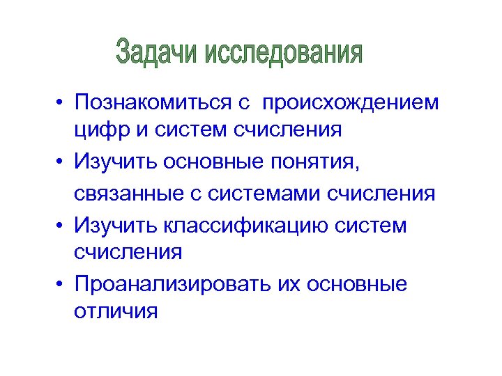  • Познакомиться с происхождением цифр и систем счисления • Изучить основные понятия, связанные