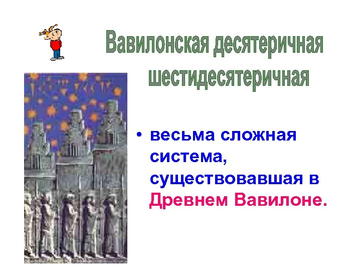  • весьма сложная система, существовавшая в Древнем Вавилоне. 