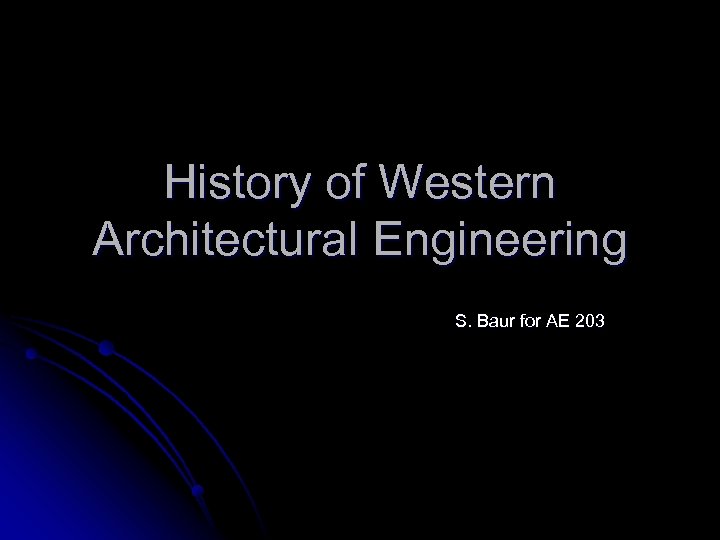 History of Western Architectural Engineering S. Baur for AE 203 