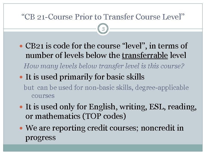 “CB 21 -Course Prior to Transfer Course Level” 3 CB 21 is code for