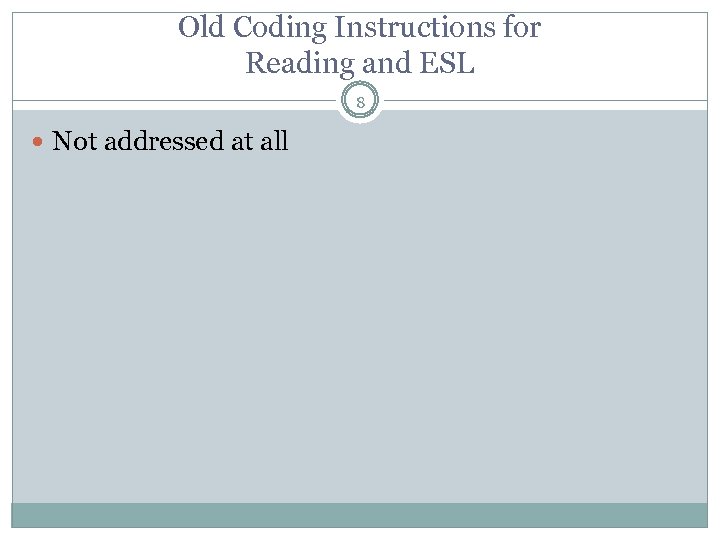 Old Coding Instructions for Reading and ESL 8 Not addressed at all 