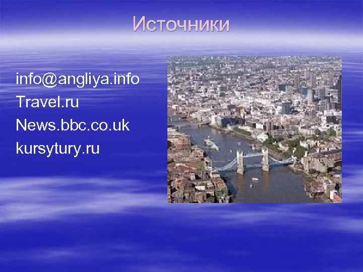 Источники info@angliya. info Travel. ru News. bbc. co. uk kursytury. ru 