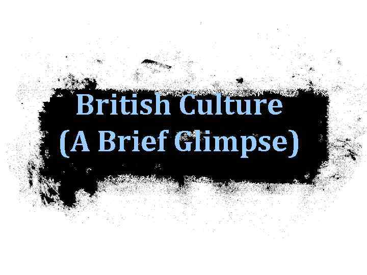 British Culture (A Brief Glimpse) 