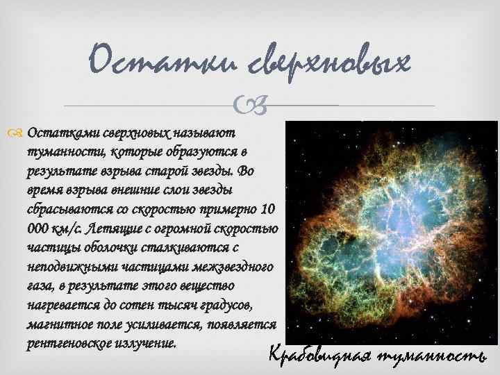 Остатки сверхновых Остатками сверхновых называют туманности, которые образуются в результате взрыва старой звезды. Во