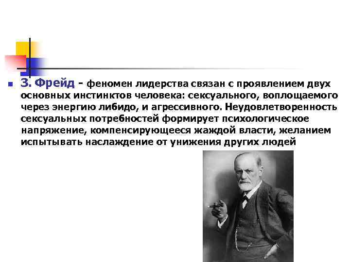 n З. Фрейд - феномен лидерства связан с проявлением двух основных инстинктов человека: сексуального,