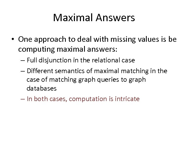 Maximal Answers • One approach to deal with missing values is be computing maximal