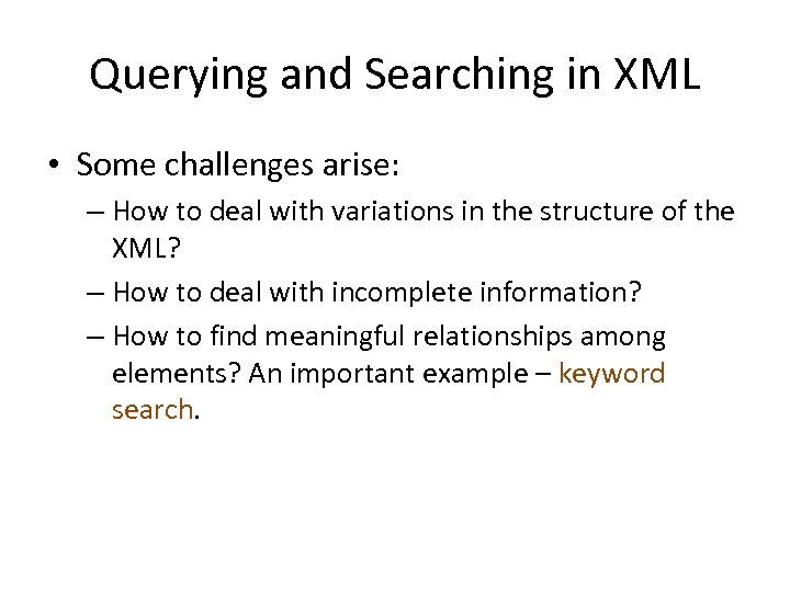 Querying and Searching in XML • Some challenges arise: – How to deal with