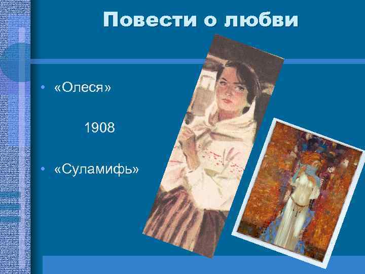 Повести о любви • «Олеся» 1908 • «Суламифь» 