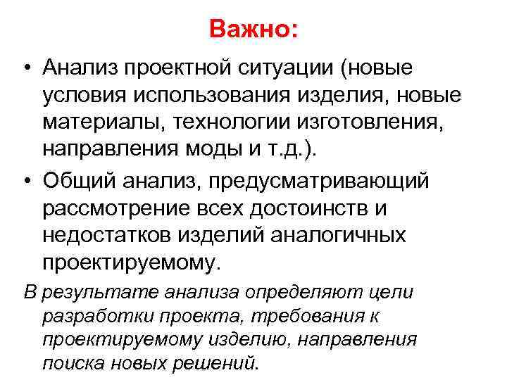 Важно: • Анализ проектной ситуации (новые условия использования изделия, новые материалы, технологии изготовления, направления