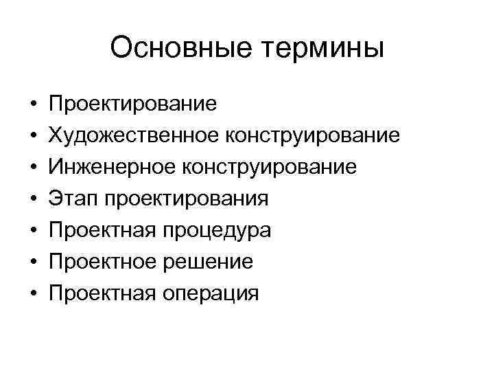 Основные термины • • Проектирование Художественное конструирование Инженерное конструирование Этап проектирования Проектная процедура Проектное