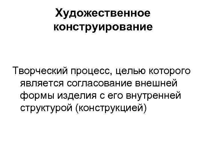 Художественное конструирование Творческий процесс, целью которого является согласование внешней формы изделия с его внутренней