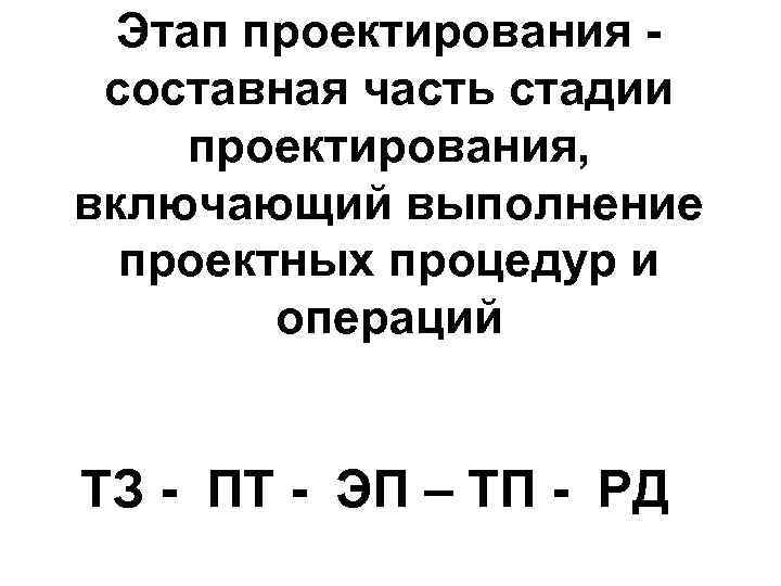 Этап проектирования составная часть стадии проектирования, включающий выполнение проектных процедур и операций ТЗ -