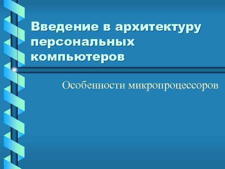 Введение в архитектуру персональных компьютеров Особенности микропроцессоров 