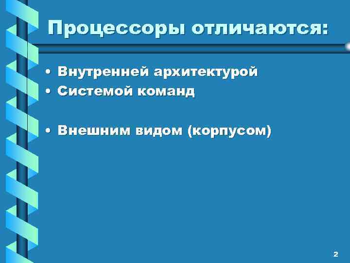 Процессоры отличаются: • Внутренней архитектурой • Системой команд • Внешним видом (корпусом) 2 