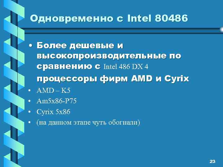 Одновременно с Intel 80486 • Более дешевые и высокопроизводительные по сравнению с Intel 486