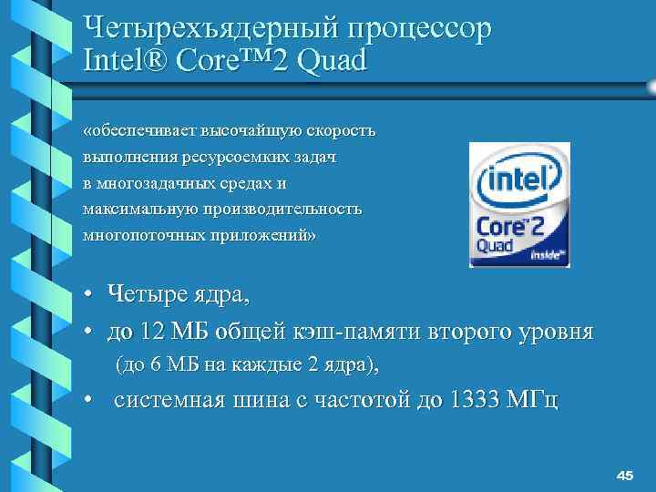 Четырехъядерный процессор Intel® Core™ 2 Quad «обеспечивает высочайшую скорость выполнения ресурсоемких задач в многозадачных