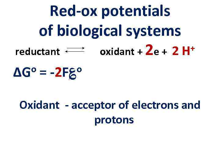 Red-ox potentials of biological systems + reductant oxidant + 2 e + 2 H