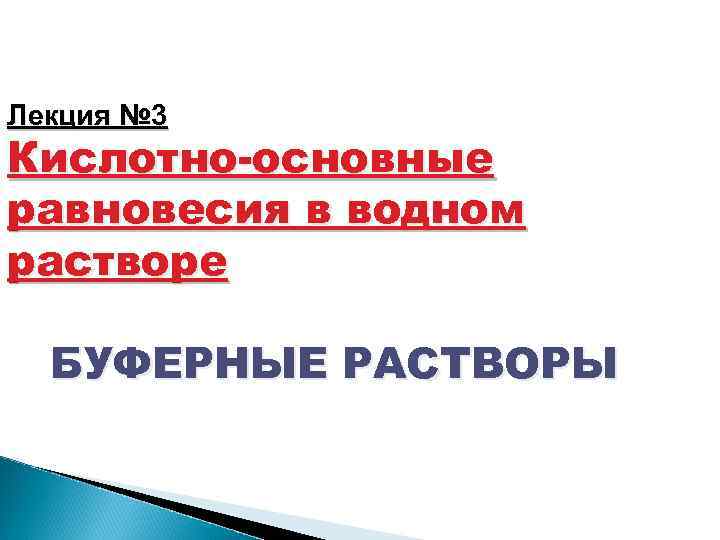 Лекция № 3 Кислотно-основные равновесия в водном растворе БУФЕРНЫЕ РАСТВОРЫ 