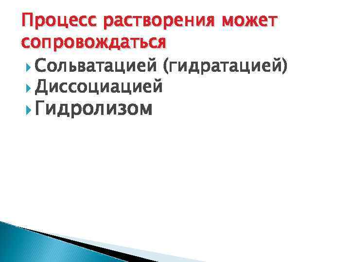 Процесс растворения может сопровождаться Сольватацией (гидратацией) Диссоциацией Гидролизом 