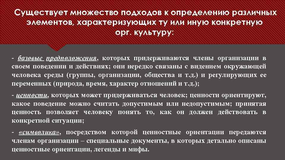 Существует множество подходов к определению различных элементов, характеризующих ту или иную конкретную орг. культуру: