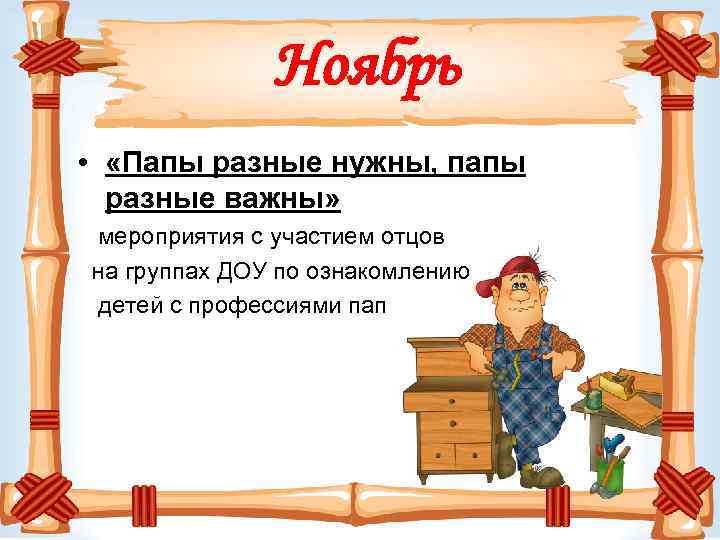 Ноябрь • «Папы разные нужны, папы разные важны» мероприятия с участием отцов на группах