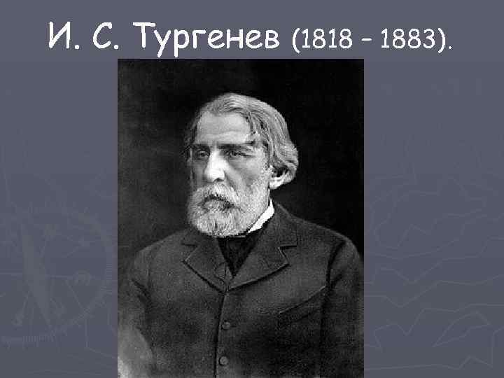 И. С. Тургенев (1818 – 1883). 