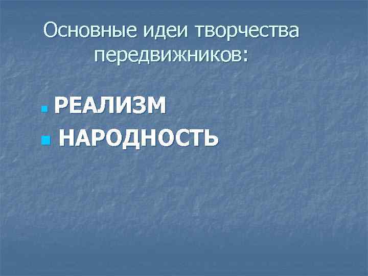 Основные идеи творчества передвижников: РЕАЛИЗМ n НАРОДНОСТЬ n 