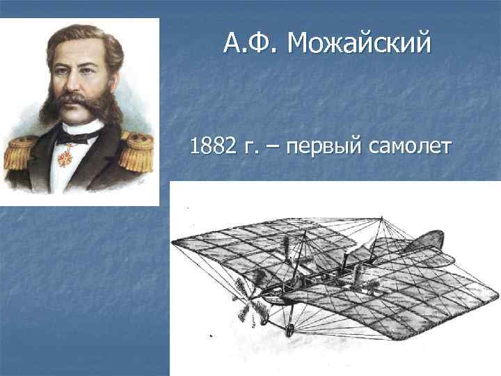 А. Ф. Можайский 1882 г. – первый самолет 