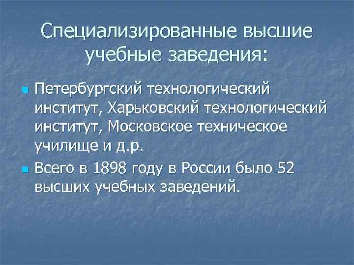 Специализированные высшие учебные заведения: n n Петербургский технологический институт, Харьковский технологический институт, Московское техническое