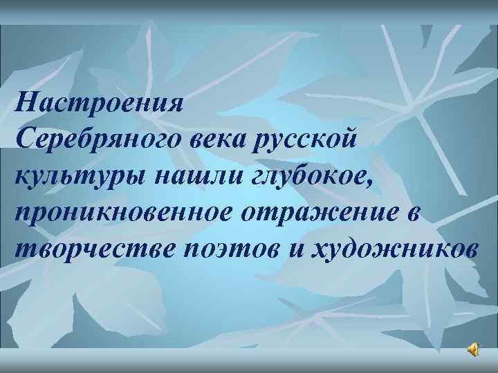 Настроения Серебряного века русской культуры нашли глубокое, проникновенное отражение в творчестве поэтов и художников