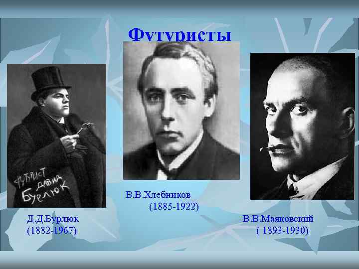 Футуристы В. В. Хлебников (1885 -1922) Д. Д. Бурлюк В. В. Маяковский (1882 -1967)