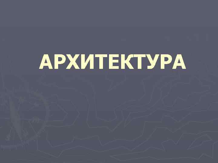 АРХИТЕКТУРА 