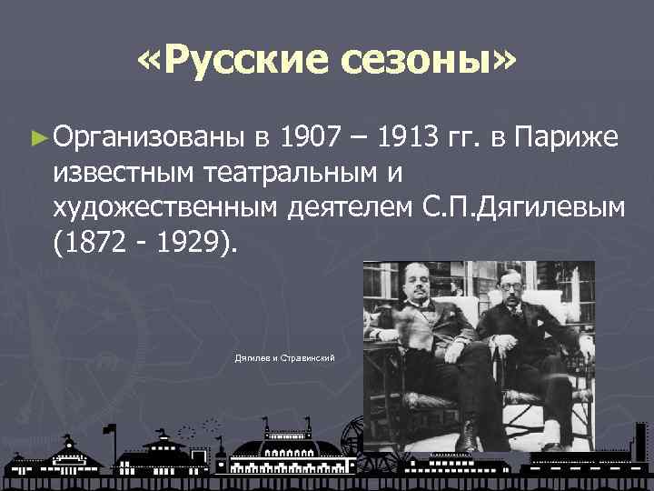  «Русские сезоны» ► Организованы в 1907 – 1913 гг. в Париже известным театральным