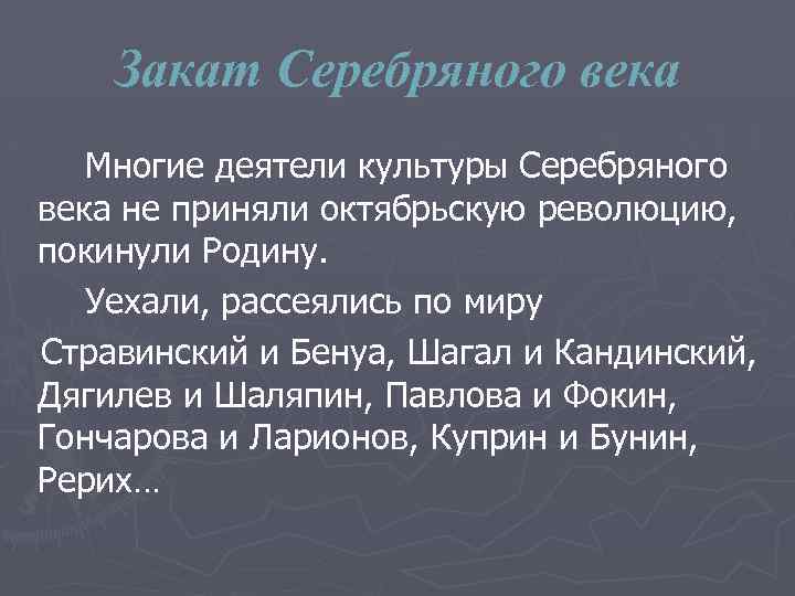 Закат Серебряного века Многие деятели культуры Серебряного века не приняли октябрьскую революцию, покинули Родину.