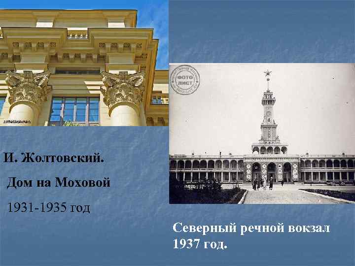 И. Жолтовский. Дом на Моховой 1931 -1935 год Северный речной вокзал 1937 год. 