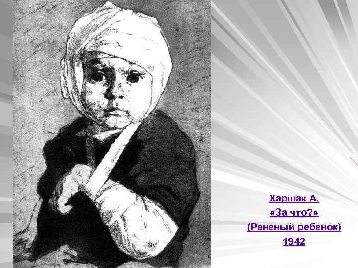 Харшак А. «За что? » (Раненый ребенок) 1942 