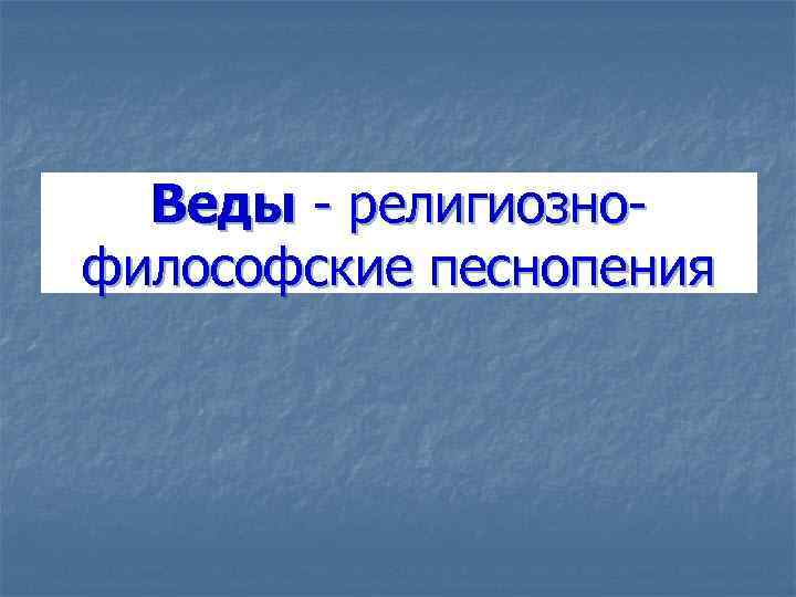 Веды - религиознофилософские песнопения 