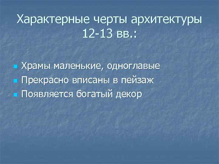 Характерные черты архитектуры 12 -13 вв. : n n n Храмы маленькие, одноглавые Прекрасно