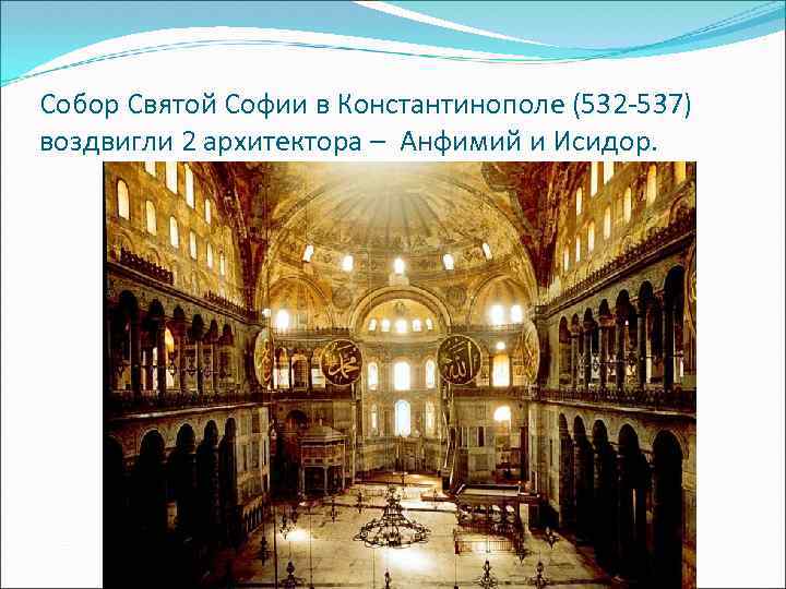Собор Святой Софии в Константинополе (532 -537) воздвигли 2 архитектора – Анфимий и Исидор.