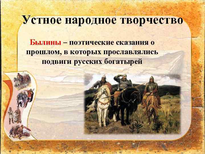 Устное народное творчество Былины – поэтические сказания о прошлом, в которых прославлялись подвиги русских