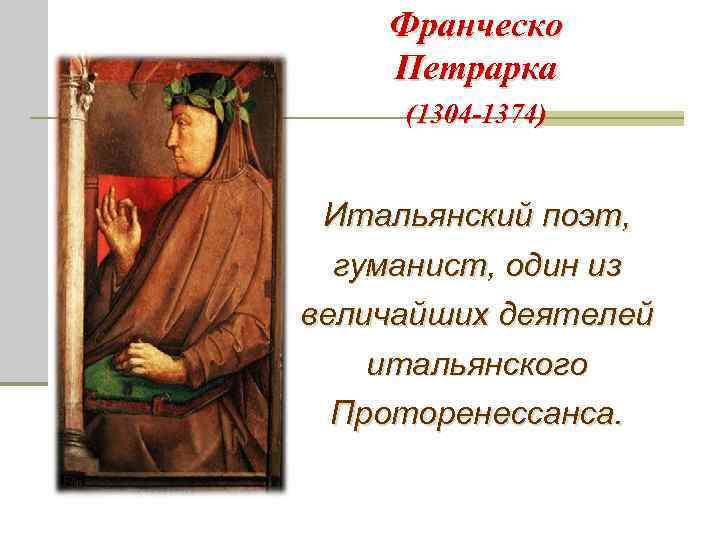 Франческо Петрарка (1304 -1374) Итальянский поэт, гуманист, один из величайших деятелей итальянского Проторенессанса. 