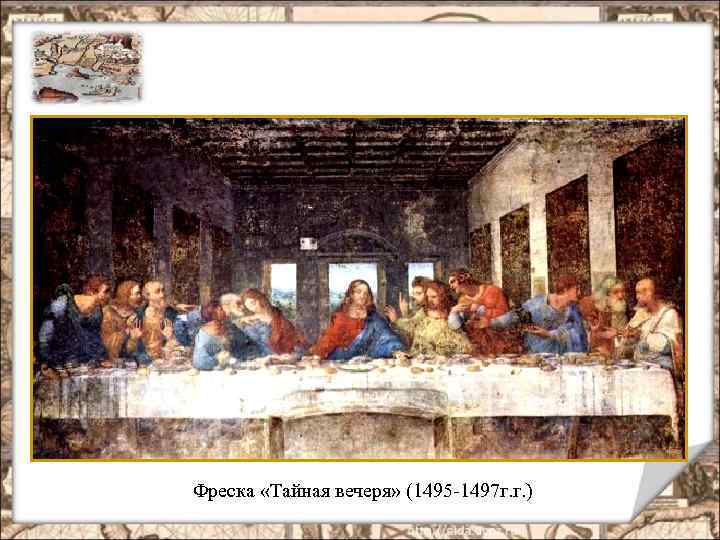 Фреска «Тайная вечеря» (1495 -1497 г. г. ) 