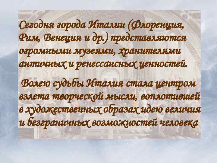 Сегодня города Италии (Флоренция, Рим, Венеция и др. ) представляются огромными музеями, хранителями античных