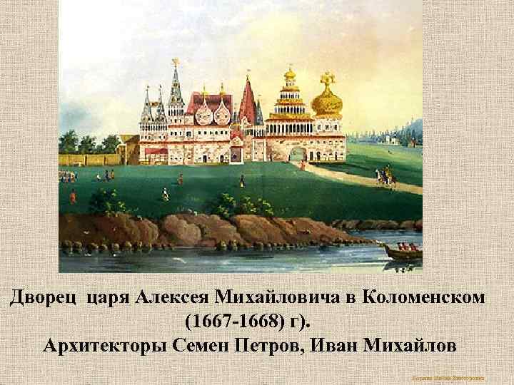 Дворец царя Алексея Михайловича в Коломенском (1667 -1668) г). Архитекторы Семен Петров, Иван Михайлов.