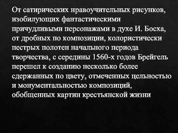  От сатирических нравоучительных рисунков, изобилующих фантастическими причудливыми персонажами в духе И. Босха, от