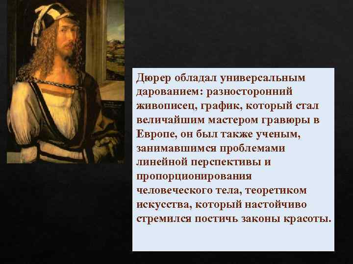 Дюрер обладал универсальным дарованием: разносторонний живописец, график, который стал величайшим мастером гравюры в Европе,