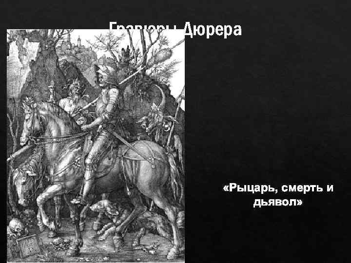 Гравюры Дюрера М е л а н х о л и я «Рыцарь, смерть