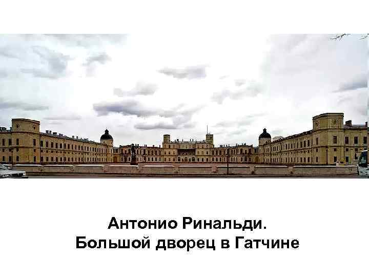 Антонио Ринальди. Большой дворец в Гатчине 