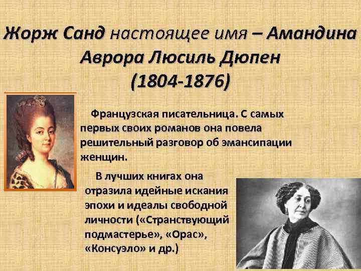 Жорж Санд настоящее имя – Амандина Аврора Люсиль Дюпен (1804 -1876) Французская писательница. С